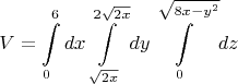 $$V = \int\limits_{0}^{6} dx \int\limits_{\sqrt{2x}}^{2 \sqrt{2x}} dy \int\limits_{0}^{\sqrt{8x-y^2}} dz $$