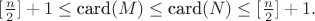 $[\frac{n}{2}]+1\le\text{card}(M)\le\text{card}(N)\le [\frac{n}{2}]+1.$