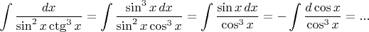 $$\int\frac{dx}{\sin^2x\ctg^3x}=\int\frac{\sin^3x\,dx}{\sin^2x\cos^3x}=\int\frac{\sin x\,dx}{\cos^3x}=-\int\frac{d\cos x}{\cos^3x}=...$$