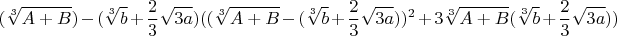 $$(\sqrt[3]{A+B})-(\sqrt[3]{b}+\frac{2}{3}\sqrt{3a})((\sqrt[3]{A+B}-(\sqrt[3]{b}+\frac{2}{3}\sqrt{3a}))^2+3\sqrt[3]{A+B}(\sqrt[3]{b}+\frac{2}{3}\sqrt{3a}))$$