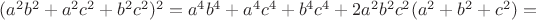 $(a^2b^2+a^2c^2+b^2c^2)^2=a^4b^4+a^4c^4+b^4c^4+2a^2b^2c^2(a^2+b^2+c^2)=$
