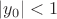 $|y_0|<1$