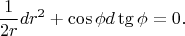 $$
\dfrac{1}{2 r} dr^2 + \cos\phi d \tg\phi = 0.
$$