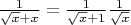 $\[\frac{1}
{{\sqrt x  + x}} = \frac{1}
{{\sqrt x  + 1}}\frac{1}
{{\sqrt x }}\]$