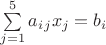 $\sum \limits _{j=1}^{5} {a_i_jx_j}= b_i$