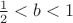 $\frac1 2<b<1$