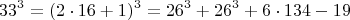 $$  33^3 =  (2\cdot 16+1)^3  =  26^3 +    26^3 + 6\cdot 134 - 19 $$