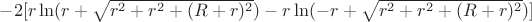 $-2[r\ln(r+\sqrt{r^2+r^2+(R+r)^2})-r\ln(-r+\sqrt{r^2+r^2+(R+r)^2})]$