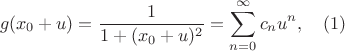 $$g(x_0+u) = \frac{1}{1+(x_0+u)^2} = \sum_{n=0}^\infty c_n u^n, \quad (1)$$ $$g(x_0+u) = \frac{1}{1+(x_0+u)^2} = \sum_{n=0}^\infty c_n u^n, \quad (1)$$