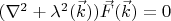 $\[({\nabla ^2} + {\lambda ^2}(\vec k))\vec F(\vec k) = 0\]$