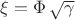 $\xi=\Phi\,\sqrt{\gamma}$