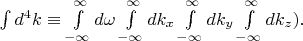 $\int d^4 k \equiv \int \limits_{-\infty}^{\infty} d\omega \int \limits_{-\infty}^{\infty}dk_x \int \limits_{-\infty}^{\infty}dk_y \int \limits_{-\infty}^{\infty} dk_z).$