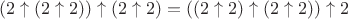 $$(2 \uparrow (2 \uparrow 2)) \uparrow (2 \uparrow 2) = ((2 \uparrow 2) \uparrow (2 \uparrow 2)) \uparrow 2$$
