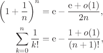 \[\begin{aligned}
\left(1+\frac{1}{n}\right)^{n}&=\mathrm{e}-\frac{\mathrm{e}+o(1)}{2n},\\
\sum_{k=0}^{n}\frac{1}{k!}&=\mathrm{e}-\frac{1+o(1)}{(n+1)!},
\end{aligned}\]