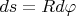$ds=Rd\varphi$