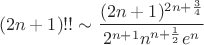 $$(2n+1)!!\sim\frac{(2n+1)^{2n+\frac{3}{4}}}{2^{n+1}n^{n+\frac{1}{2}}e^n}$$ $$(2n+1)!!\sim\frac{(2n+1)^{2n+\frac{3}{4}}}{2^{n+1}n^{n+\frac{1}{2}}e^n}$$