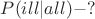 $P(ill|all)-?$
