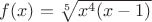 $f(x)=\sqrt[5]{x^4(x-1)}$