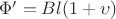 $\Phi'=Bl(1+\upsilon)$