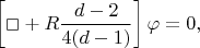 $$
  \left[ \Box + R \frac{d-2}{4 (d-1)} \right] \varphi = 0,
$$