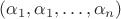 $ (\alpha_{1}, \alpha_{1}, \dots, \alpha_{n}) $