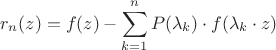 $$
r_n (z) = f(z) - \sum\limits_{k = 1}^n {P(\lambda _k ) \cdot f(\lambda _k  \cdot z)}
$$