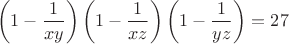 $$\left(1-\dfrac{1}{xy}\right)  \left(1-\dfrac{1}{xz}\right)\left(1-\dfrac{1}{yz}\right)=27$$