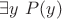 $ \exists y \ P(y) $