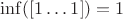 $\inf([1\ldots1]) = 1$