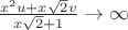 $ \frac{x^2u+x\sqrt{2}v}{x\sqrt{2}+1}\to \infty$