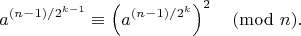 $$a^{(n-1)/2^{k-1}} \equiv \left(a^{(n-1)/2^k}\right)^2\pmod{n}.$$