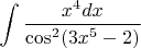 $\displaystyle \int \displaystyle \frac{x^{4} dx}{\cos ^{2} (3x^{5} -2)}  $