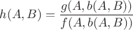 $$
h(A, B) = \dfrac{g(A, b(A, B))}{f(A, b(A, B))}
$$