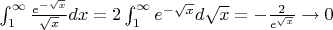$\int_{1}^{\infty}\frac{e^{-\sqrt{x}}}{\sqrt{x}}dx = 2\int_{1}^{\infty}e^{-\sqrt{x}}d\sqrt{x} = -\frac{2}{e^{\sqrt{x}}} \to 0$