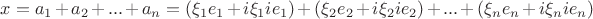 $x=a_1+a_2+...+a_n= ({\xi_1}{e_1} + i{\xi_1}i{e_1}) + ({\xi_2}{e_2} + i{\xi_2}i{e_2}) + ... + ({\xi_n}{e_n} + i{\xi_n}i{e_n})$