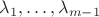 $\lambda_1,\ldots,\lambda_{m-1}$