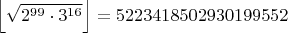 $\left\lfloor \sqrt{2^{99}\cdot3^{16}} \right\rfloor=5223418502930199552$