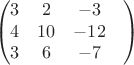 $$\begin{pmatrix}
 3&  2& -3\\ 
4&  10&  -12\\ 
3&  6&  -7&\\
\end{pmatrix}$$