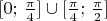 $[0;\,\frac{\pi}{4}]\cup[\frac{\pi}{4};\,\frac{\pi}{2}]$