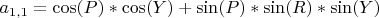 $a_{1, 1} = \cos(P)*\cos(Y)+\sin(P)*\sin(R)*\sin(Y)$