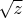 $\ \sqrt{z}$