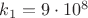 $k_1=9\cdot 10^8$