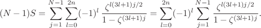 $$
(N-1)S=\sum_{j=1}^{N-1}\sum_{l=0}^{2n}(-1)^l\,\frac{\zeta^{l(3l+1)j/2}}{1-\zeta^{(3l+1)j}}=
\sum_{l=0}^{2n}(-1)^l\sum_{j=1}^{N-1}\frac{\zeta^{l(3l+1)j/2}}{1-\zeta^{(3l+1)j}}.
$$