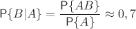 $$\mathsf{P}\{B|A\}=\frac{\mathsf{P}\{AB\}}{\mathsf{P}\{A\}} \approx 0,7$$