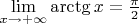 $\lim\limits_{x\to+\infty}\arctg x=\frac{\pi}2$