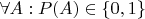 $\forall A: P(A) \in \{0,1\}$