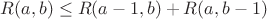 $R(a,b) \leq R(a - 1, b) + R(a, b - 1)$