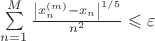 $\[\sum\limits_{n = 1}^M {\frac{{{{\left| {x_n^{\left( m \right)} - {x_n}} \right|}^{1/5}}}}
{{{n^2}}}}  \leqslant \varepsilon \]
$