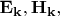 $\mathbf{E}_\mathbf{k},\mathbf{H}_\mathbf{k},$