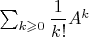 $\sum_{k\geqslant0}\dfrac{1}{k!}A^{k}$